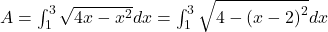 A=\int_1^3\sqrt{4x-x^2}dx=\int_1^3\sqrt{4-\left(x-2\right)^2}dx