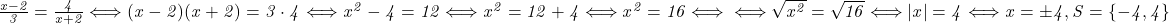  	\it{\bl \frac{x-2}{3} = \frac{4}{x+2} \Longleftrightarrow  (x-2)(x+2) = 3\cdot4  \Longleftrightarrow  x^2 - 4 = 12 \Longleftrightarrow  x^2 = 12 + 4 \Longleftrightarrow  x^2 = 16 \Longleftrightarrow\\\;\\\Longleftrightarrow  \sqrt{x^2} = \sqrt{16} \Longleftrightarrow  |x| = 4 \Longleftrightarrow  x = \pm 4 ,   S = \{-4, 4\}} 	 	