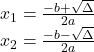 x_1=\frac{-b+\sqrt{\Delta}}{2a} \\ x_2=\frac{-b-\sqrt{\Delta}}{2a}