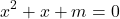 \[ 	x^2  + x + m = 0 	\] 	