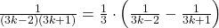 \bl \frac{1}{(3k-2)(3k+1)}=\frac{1}{3}\cdot\left(\frac{1}{3k-2}-\frac{1}{3k+1}\right)