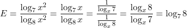  	\[ 	E = \frac{{\log _7 x^2 }}{{\log _8 x^2 }} = \frac{{\log _7 x}}{{\log _8 x}} = \frac{{\frac{1}{{\log _x 7}}}}{{\frac{1}{{\log _x 8}}}} = \frac{{\log _x 8}}{{\log _x 7}} = \log _7 8 	\] 	