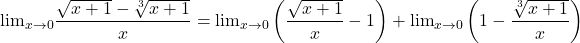 \[ {\lim }\limits_{x \to 0} \frac{{\sqrt {x + 1}  - \sqrt[3]{{x + 1}}}}{x} = {\lim }\limits_{x \to 0} \left( {\frac{{\sqrt {x + 1} }}{x} - 1} \right) + {\lim }\limits_{x \to 0} \left( {1 - \frac{{\sqrt[3]{{x + 1}}}}{x}} \right)\]