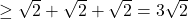 \geq \sqrt 2 + \sqrt 2 + \sqrt 2 =3\sqrt 2