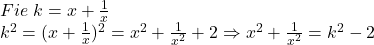  	Fie\;k=x+\frac{1}{x} \\ 	k^2=(x+\frac{1}{x})^2=x^2+\frac{1}{x^2}+2 \Rightarrow 	x^2+\frac{1}{x^2} = k^2-2 	