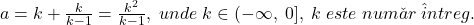 \bl a=k+\frac{k}{k-1}=\frac{k^{\small 2}}{k-1},\;unde\;k\in(-\infty,\;0],\;k\;este\;num\check{a}r\;\hat{i}ntreg.