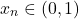 \[ 	x_n  \in \left( {0,1} \right) 	\]