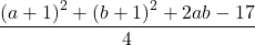 \[\frac{{{{(a + 1)}^2} + {{(b + 1)}^2} + 2ab - 17}}{4}\]