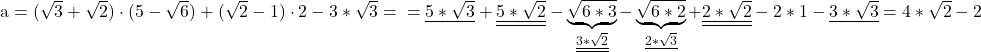 \rm{ 	a=(\sqrt3+\sqrt2)\cdot(5-\sqrt6)+(\sqrt2-1)\cdot2-3*\sqrt3=\\ 	  =\underline{5*\sqrt3}+\underline{\underline{5*\sqrt2}}-\underbrace{\sqrt{6*3}}_{\underline{\underline{3*\sqrt2}}}-\underbrace{\sqrt{6*2}}_{\underline{2*\sqrt3}}+\underline{\underline{2*\sqrt2}}-2*1-\underline{3*\sqrt3} = 4*\sqrt2 - 2 	\bl