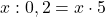 x:0,2=x\cdot 5