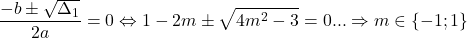 \[ 	\frac{{ - b \pm \sqrt {\Delta _1 } }}{{2a}} = 0 \Leftrightarrow 1 - 2m \pm \sqrt {4m^2  - 3}  = 0... \Rightarrow m \in \{  - 1;1\} 	\]