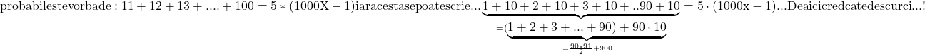 \rm{ probabil este vorba de:  11+12+13+....+100 = 5*(1000X-1) \\ 	iar acesta se poate scrie... \underbrace{1+10 + 2+10 + 3+10 + .. 90+10}_{=(\underbrace{1+2+3+...+90)+90\cdot10}_{=\frac{90*91}{2}+900}}=5\cdot(1000x-1)\\ 	 ... De aici cred ca te descurci ... ! 	 	 	 	
