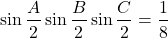 \[ 	\sin \frac{A}{2}\sin \frac{B}{2}\sin \frac{C}{2} = \frac{1}{8} 	\] 	