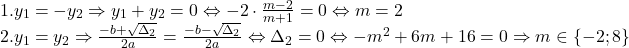 \[ 	\begin{array}{l} 	 1.y_1  =  - y_2  \Rightarrow y_1  + y_2  = 0 \Leftrightarrow  - 2 \cdot \frac{{m - 2}}{{m + 1}} = 0 \Leftrightarrow m = 2 \\ 	 2.y_1  = y_2  \Rightarrow \frac{{ - b + \sqrt {\Delta _2 } }}{{2a}} = \frac{{ - b - \sqrt {\Delta _2 } }}{{2a}} \Leftrightarrow \Delta _2  = 0 \Leftrightarrow  - m^2  + 6m + 16 = 0 \Rightarrow m \in \{  - 2;8\}  \\ 	 \end{array} 	\]