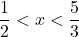  	\[ 	\frac{1}{2} < x < \frac{5}{3} 	\] 	