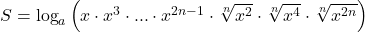  	S = \log _a \left( {x \cdot x^3  \cdot ... \cdot x^{2n - 1}  \cdot \sqrt[n]{{x^2 }} \cdot \sqrt[n]{{x^4 }} \cdot \sqrt[n]{{x^{2n} }}} \right) 	