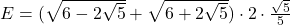 \bl E=(\sqrt{6-2\sqrt5}+\sqrt{6+2\sqrt5})\cdot 2\cdot\frac{\sqrt5}{5}