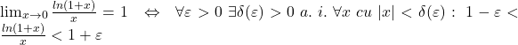 \lim_{x\to 0}\frac{ln(1+x)}{x}=1\;\;\Leftrightarrow \;\;\forall \varepsilon >0\;\exists \delta (\varepsilon )>0\;a.\;i.\;\forall x\;cu\;|x|<\delta (\varepsilon ):\;1-\varepsilon <\frac{ln(1+x)}{x}<1+\varepsilon 