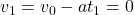 v_1=v_0-at_1=0