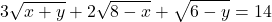  	\[ 	3\sqrt {x + y}  + 2\sqrt {8 - x}  + \sqrt {6 - y}  = 14 	\] 	