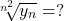  	\[ 	\sqrt[{n^2 }]{{y_n }}=? 	\] 	