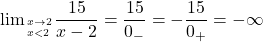 \[ 	 {\lim }\limits_{ x \to 2 \hfill \atop 	   x < 2 \hfill} \frac{{15}}{{x - 2}} = \frac{{15}}{{0_ -  }} =  - \frac{{15}}{{0_ +  }} =  - \infty 	\] 	