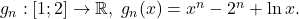 g_n:[1;2]\to \mathbb{R},\;g_n(x)=x^n-2^n+\ln x.