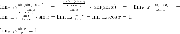  	\lim_{x\to 0}\frac{\sin(\sin(\sin x))}{\tan x}=\frac{\frac{\sin(\sin(\sin x))}{\sin(\sin x)}}{\tan x}\cdot \sin(\sin x)=\lim_{x\to 0}\frac{\sin(\sin x)}{\tan x}=\lim_{x\to 0}\frac{\frac{\sin(\sin x)}{\sin x}}{\tan x}\cdot \sin x=\lim_{x\to 0}\frac{\sin x}{\tan x}=\lim_{x\to 0}\cos x = 1.\\ 	 	{\lim_{x\to 0}\frac{\sin x}{x}=1} 	 	