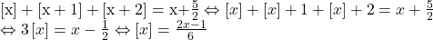  	\[ 	\begin{array}{l} 	 {\rm [x] + [x + 1] + [x + 2] = x + }\frac{{\rm 5}}{{\rm 2}} \Leftrightarrow \left[ x \right] + \left[ x \right] + 1 + \left[ x \right] + 2 = x + \frac{5}{2} \\ 	  \Leftrightarrow 3\left[ x \right] = x - \frac{1}{2} \Leftrightarrow \left[ x \right] = \frac{{2x - 1}}{6} \\ 	 \end{array} 	\] 	