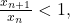 \frac{x_{n+1}}{x_n}<1, 	 	 	