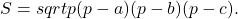  S= sqrt{p(p-a)(p-b)(p-c)}.