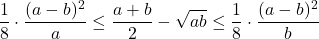  	\[ 	\frac{1}{8} \cdot \frac{{(a - b)^2 }}{a} \le \frac{{a + b}}{2} - \sqrt {ab}  \le \frac{1}{8} \cdot \frac{{(a - b)^2 }}{b} 	\] 	