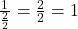 \frac{1}{\frac{2}{2}}=\frac{2}{2}=1