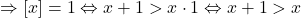 \[ 	 \Rightarrow [x] = 1 \Leftrightarrow x + 1 > x \cdot 1 \Leftrightarrow x + 1 > x 	\]