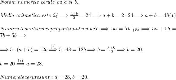  	 	\it{Notam numerele cerute cu a si b.\\\;\\Media aritmetica  este 24 \Longrightarrow \frac{a+b}{2} = 24 \Longrightarrow a+b = 2\cdot 24 \Longrightarrow a+b = 48   (*)\\\;\\Numerele sunt invers proportionale cu 5 si 7  \Longrightarrow 5a = 7b |_{+5b} \Longrightarrow 5a+5b = 7b+5b \Longrightarrow\\\;\\\Longrightarrow  5\cdot(a+b) = 12b \overset{(*)}{\Longrightarrow} 5\cdot48 = 12b \Longrightarrow b = \frac{5\cdot48}{12} \Longrightarrow b = 20.\\\;\\b = 20 \overset{(*)}{\Longrightarrow} a = 28.\\\;\\Numerele cerute sunt:   a = 28, b = 20. \bl} 	
