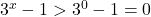 3^x-1>3^0-1=0