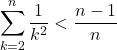  	\[ 	\sum\limits_{k = 2}^n {\frac{1}{{k^2 }}}  < \frac{{n - 1}}{n} 	\] 	