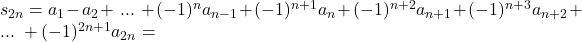 s_{2n}=a_1-a_2+\;...\;+(-1)^na_{n-1}+(-1)^{n+1}a_n+(-1)^{n+2}a_{n+1}+(-1)^{n+3}a_{n+2}+\;...\;+(-1)^{2n+1}a_{2n}=