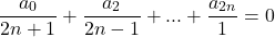 \[\frac{{a_0 }}{{2n + 1}} + \frac{{a_2 }}{{2n - 1}} + ... + \frac{{a_{2n} }}{1} = 0\]