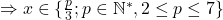 \Rightarrow x\in \{\frac{p}{3};p\in\mathbb{N^*}, 2 \leq p \leq 7\}