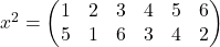 x^{2}=\begin{pmatrix} 	 1&  2&  3&  4&  5& 6\\ 	 5&  1&  6&  3&  4& 2 	\end{pmatrix}