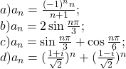  	\[\begin{array}{l} 	a){a_n} = \frac{{{{( - 1)}^n}n}}{{n + 1}};\\ 	b){a_n} = 2\sin \frac{{n\pi }}{3};\\ 	c){a_n} = \sin \frac{{n\pi }}{3} + \cos \frac{{n\pi }}{6};\\ 	d){a_n} = {(\frac{{1 + i}}{{\sqrt 2 }})^n} + {(\frac{{1 - i}}{{\sqrt 2 }})^n} 	\end{array}\] 	