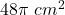  	 	48\pi \ cm^2 	