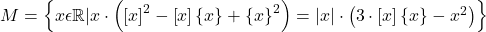  	M=\left \{ x\epsilon \mathbb{R}|x\cdot \left ( \left [ x \right ]^{2}-\left [ x \right ]\left \{ x \right \}+\left \{ x \right \}^{2} \right )=\left | x \right |\cdot \left ( 3\cdot \left [ x \right ]\left \{ x \right \}-x^{2} \right ) \right \} 	