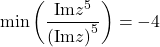 \[ 	\min \left( {\frac{{{{\rm Im}\nolimits} z^5 }}{{\left( {{{\rm Im}\nolimits} z} \right)^5 }}} \right) =  - 4 	\]