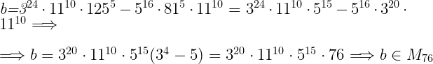  	 	\it{\Large b=3^{24}\cdot11^{10}\cdot125^5-5^{16}\cdot81^5\cdot11^{10} = 3^{24}\cdot11^{10}\cdot5^{15}-5^{16}\cdot3^{20}\cdot11^{10} \Longrightarrow\\\;\\\Longrightarrow b = 3^{20}\cdot11^{10}\cdot5^{15}(3^4 - 5) = 3^{20}\cdot11^{10}\cdot5^{15} \cdot 76 \Longrightarrow  b\in M_{76}\bl} 	