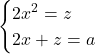 \begin{cases}2x^2=z \\ 2x+z=a\end{cases}