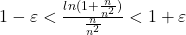 1-\varepsilon <\frac{ln(1+\frac{n}{n^2})}{\frac{n}{n^2}}<1+\varepsilon 