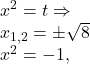 \[ 	\begin{array}{l} 	 x^2  = t \Rightarrow  \\ 	 x_{1,2}  =  \pm \sqrt 8  \\ 	 x^2  =  - 1  , \\ 	 \end{array} 	\] 	