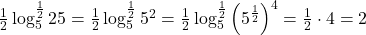 \frac{1}{2}\log_5^{\frac{1}{2}}25=\frac{1}{2}\log_5^{\frac{1}{2}}5^2=\frac{1}{2}\log_5^{\frac{1}{2}}\left(5^{\frac{1}{2}}\right)^4=\frac{1}{2}\cdot 4 = 2